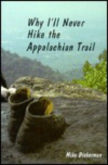 Why I'll never hike the Appalachian Trail: More writings from a White Mountain tramper - Mike Dickerman