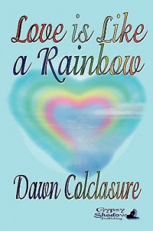 Love Is Like a Rainbow - Dawn Colclasure