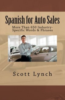 Spanish for Auto Sales: More Than 650 Industry-Specific Words & Phrases - Scott Lynch