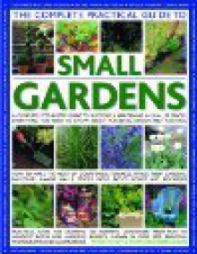 The Complete Practical Guide to Small Gardens: A Complete Step-By-Step Guide to Gardening in Small Spaces: Everything You Need to Know about Planning, Design and Planting - Stephanie Donaldson, Peter McHoy