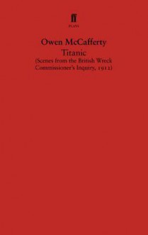 Titanic: Scenes from the British Wreck Commissioner's Inquiry, 1912 - Owen McCafferty