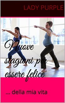 Nuove stagioni per essere felice: ... della mia vita - Lady Purple, Rebekka F.