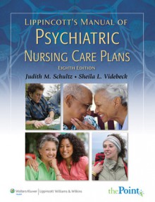 Lippincott's Manual of Psychiatric Nursing Care Plans - Judith M Schultz, Sheila L. Videbeck