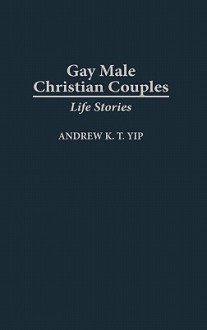 Gay Male Christian Couples: Life Stories - Andrew K. T. Yip