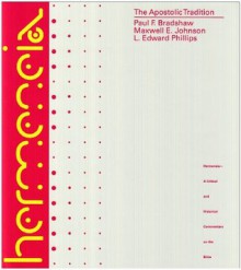 Apostolic Tradition Hermeneia (Hermeneia: A Critical & Historical Commentary on the Bible) - Paul F. Bradshaw, L. Edward Phillips