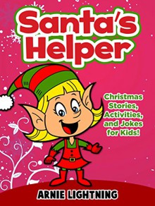 Children's Book: Santa's Helper (Adorable Bedtime Story/Picture Book for Beginner Readers About Santa's Elves, Ages 3-10): Tammy's Stories: Christmas Stories for Kids & Christmas Jokes - Arnie Lightning