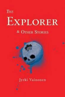 The Explorer & Other Stories - Jyrki Vainonen, Juha Tupasela, Anna Volmari, Hildi Hawkins