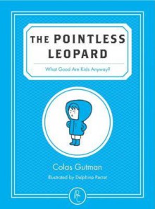 The Pointless Leopard: What Good Are Kids Anyway? - Colas Gutman, Delphine Perret, Stephanie Seegmuller