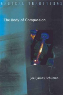 The Body of Compassion: Ethics, Medicine, and the Church - Joel James Shuman