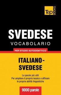 Vocabolario Italiano-Svedese Per Studio Autodidattico - 9000 Parole - Andrey Taranov