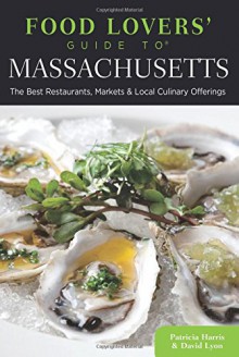 Food Lovers' Guide to® Massachusetts: The Best Restaurants, Markets & Local Culinary Offerings (Food Lovers' Series) - Patricia Harris, David Lyon