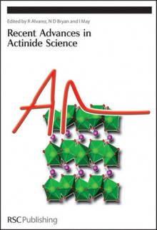 Recent Advances In Actinide Science - Royal Society of Chemistry, N D Bryan, Rebeca Alvares, Royal Society of Chemistry