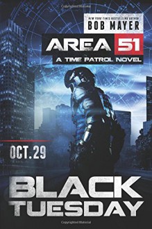 Black Tuesday (Area 51: Time Patrol) - Bob Mayer