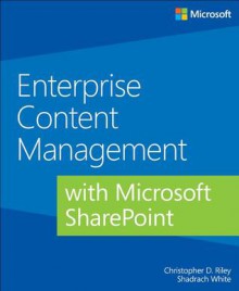 Microsoft SharePoint 2013: Enterprise Content Management - Christopher Riley, Shadrach White