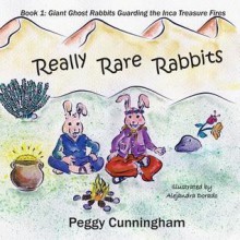 Really Rare Rabbits: Giant Ghost Rabbits Guarding the Inca Treasure Fires - Peggy Cunningham