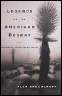 Legends of the American Desert: Sojourns in the Greater Southwest - Alex Shoumatoff