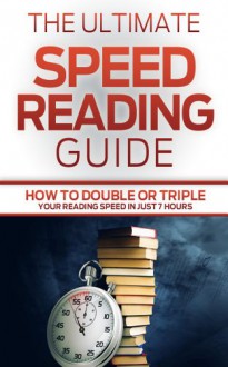 Speed Reading: The Ultimate Speed Reading Guide- How to Double or Triple your Reading Speed in just 7 Hours - Mike Pakulski, Speed Reading