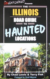 The Illinois Road Guide to Haunted Locations - Chad Lewis, Scott Maruna, Terry Fisk