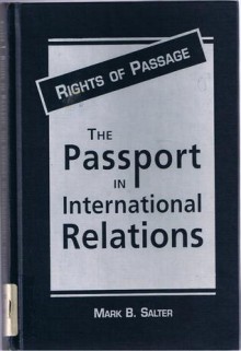 Rights of Passage: The Passport in International Relations - Mark B. Salter