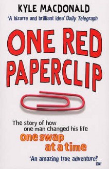 One Red Paperclip: How a Small Piece of Stationery Turned into a Great Big Adventure - Kyle Macdonald