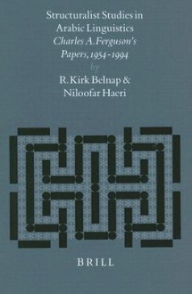 Structuralist Studies in Arabic Linguistics: Charles A. Ferguson's Papers, 1954-1994 - R. Kirk Belnap, Niloofar Haeri