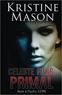 Celeste Files: Primal: Book 6 Psychic C.O.R.E. - Kristine Mason