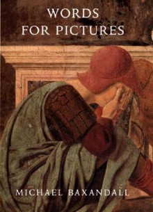 Words for Pictures: Seven Papers on Renaissance Art and Criticism - Michael Baxandall