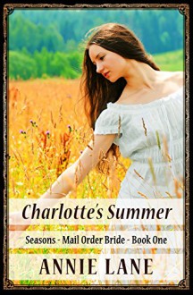 Mail Order Bride - Charlotte's Summer: Clean Sweet Western Cowboy Romance (Seasons Mail Order Brides Book 1) - Annie Lane, Juliet James