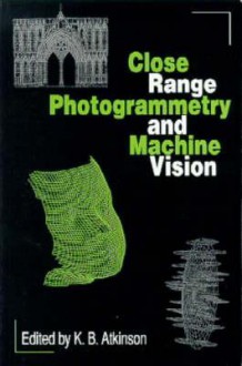 Close Range Photogrammetry and Machine Vision - Whittles Publishing