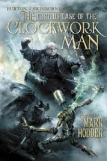 The Curious Case of the Clockwork Man: (Burton & Swinburne In) Publisher: Pyr - Mark Hodder