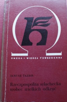 Rzeczpospolita szlachecka wobec wielkich odkryć - Janusz Tazbir