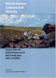 North Korean Culture and Society: Papers from the British Museum/British Association for Korean Studies Study Day 2001 and Baks Study Day 2002 - Beth McKillop