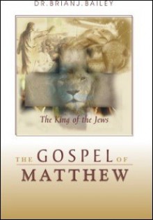 The Gospel Of Matthew - Brian J. Bailey