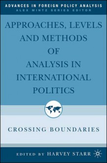 Approaches, Levels, and Methods of Analysis in International Politics: Crossing Boundaries - Harvey Starr