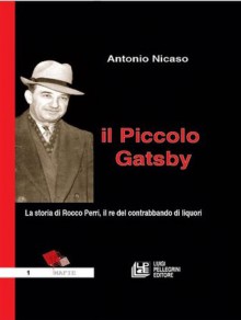 Il Piccolo Gatsby. La storia di Rocco Perri, il re del contrabbando di liquori (Italian Edition) - Antonio Nicaso