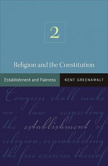 Religion and the Constitution, Volume 2: Establishment and Fairness - Kent Greenawalt