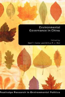 Environmental Governance in China - Neil T. Carter, Arthur P.J. Mol