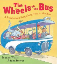 The Wheels on the Bus: A Read-along Sing-along Trip to the Zoo - Jeanne Willis, Adam Stower