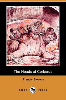 The Heads of Cerberus (Dodo Press) - Francis Stevens