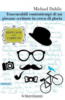 Trascurabili contrattempi di un giovane scrittore in cerca di gloria - Michael Dahlie