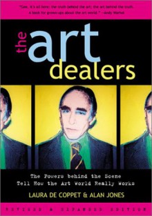 The Art Dealers, Revised & Expanded: The Powers Behind the Scene Tell How the Art World Really Works - Laura de Coppet, Alan Jones