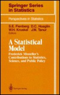 A Statistical Model: Frederick Mosteller's Contributions to Statistics, Science, and Public Policy - Stephen E. Fienberg, William H. Kruskal