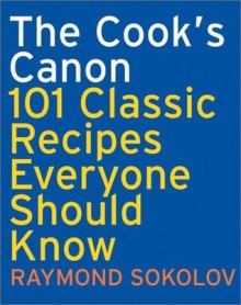 The Cook's Canon: 101 Classic Recipes Everyone Should Know (Cookbooks) - Raymond Sokolov