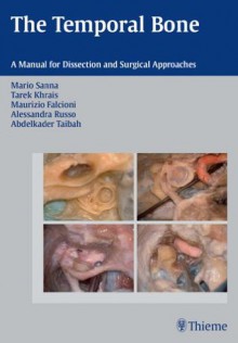 The Temporal Bone: A Manual for Dissection and Surgical Approaches - Mario Sanna, Tarek Khrais