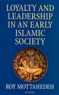 Loyalty and Leadership in An Early Islamic Society - Roy Mottahedeh