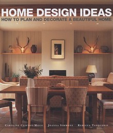 Home Design Ideas: How to Plan and Decorate a Beautiful Home - Caroline Clifton-Mogg