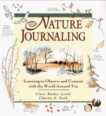 Nature Journaling: Learning to Observe and Connect With the World Around You - Clare Walker Leslie, Charles E. Roth