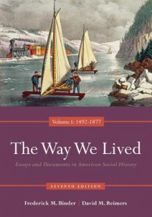 The Way We Lived: Essays and Documents in American Social History, Volume I: 1492-1877 - Frederick Binder, David Reimers