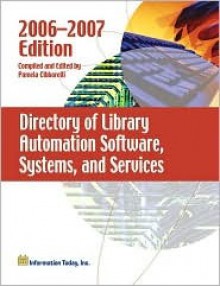 Directory of Library Automation Software, Systems, and Services: 2006-2007 (Directory of Library Automation Software, Systems and Services) - Pamela R. Cibbarelli