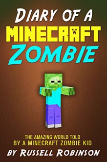 Diary of a Minecraft Zombie: The Amazing Minecraft World Told by a Minecraft Zombie Kid (Books For Kids Book 1) - Russell Robinson